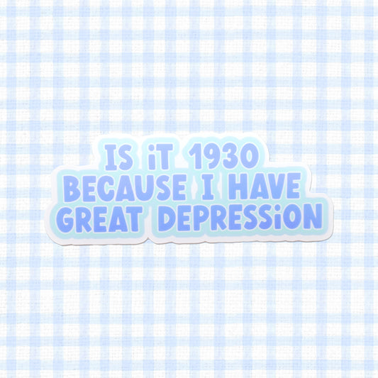 Holographic vinyl sticker with the text 'Is it 1930 because I have Great Depression', featuring a witty phrase for a humorous, historical touch.