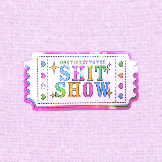 Holographic vinyl sticker resembling an event ticket with the text 'One Ticket to the Shit Show.